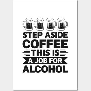 Step aside coffee this is a job for alcohol - Funny Hilarious Meme Satire Simple Black and White Beer Lover Gifts Presents Quotes Sayings Posters and Art